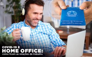 Covid 19 E Home Office: Como Ficam As Relações De Trabalho - Notícias e Artigos Contábeis