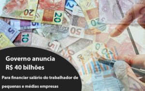 Governo Anuncia R$ 40 Bi Para Financiar Salário Do Trabalhador De Pequenas E Médias Empresas - Notícias e Artigos Contábeis