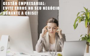 Gestao Empresarial Evite Erros No Seu Negocio Durante A Crise - Notícias e Artigos Contábeis