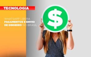 Whatsapp Libera Pagamentos Envio Dinheiro Brasil - Notícias e Artigos Contábeis