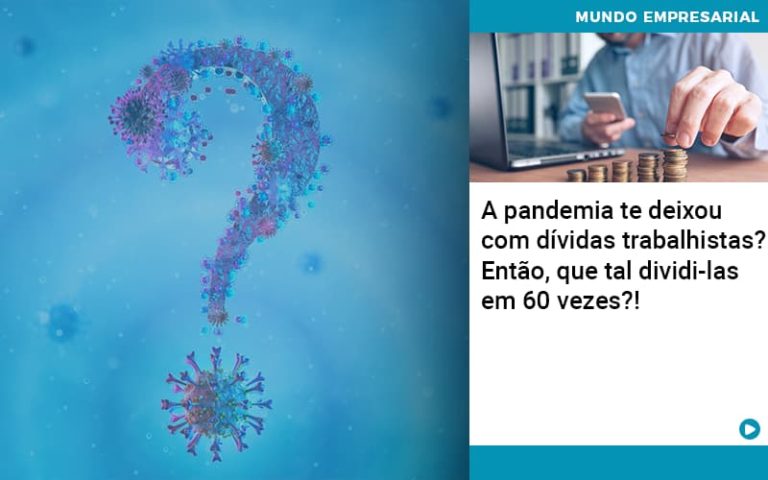 A Pandemia Te Deixou Com Dividas Trabalhistas Entao Que Tal Dividi Las Em 60 Vezes - contabilità.sig | Soluções Inteligentes em Gestão